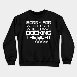 Sorry For What I Said While I Was Docking The Boat Crewneck Sweatshirt